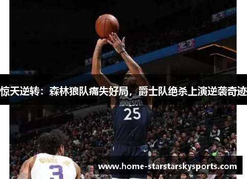 惊天逆转：森林狼队痛失好局，爵士队绝杀上演逆袭奇迹