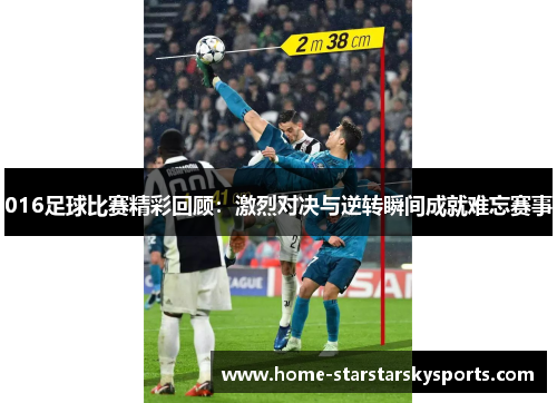 016足球比赛精彩回顾：激烈对决与逆转瞬间成就难忘赛事