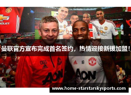 曼联官方宣布完成首名签约，热情迎接新援加盟！